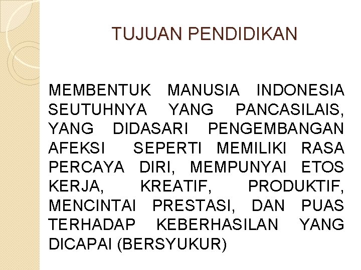 TUJUAN PENDIDIKAN MEMBENTUK MANUSIA INDONESIA SEUTUHNYA YANG PANCASILAIS, YANG DIDASARI PENGEMBANGAN AFEKSI SEPERTI MEMILIKI