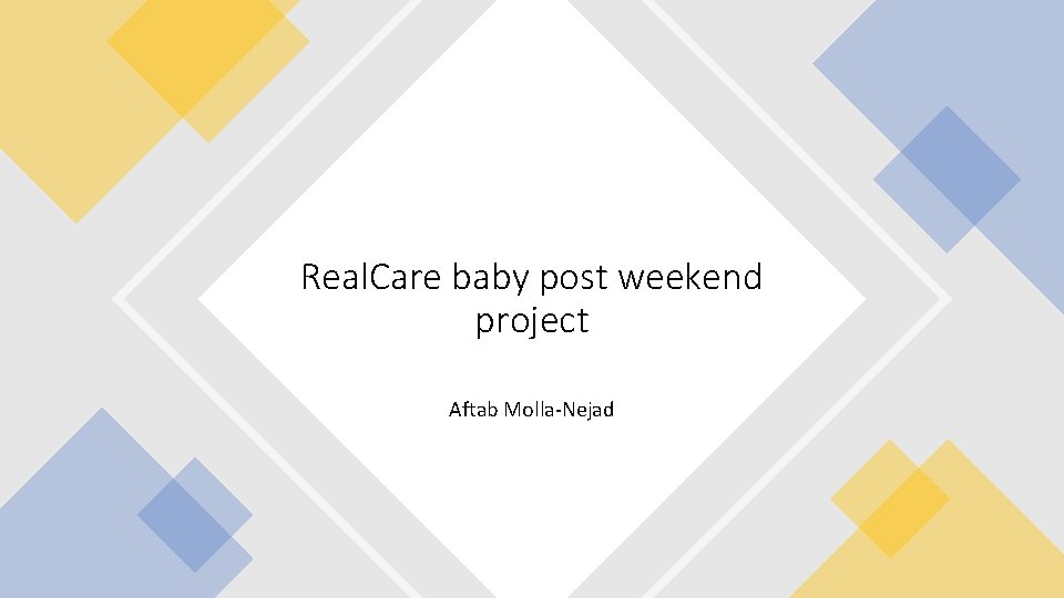 Real. Care baby post weekend project Aftab Molla-Nejad 