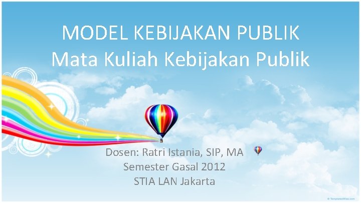 MODEL KEBIJAKAN PUBLIK Mata Kuliah Kebijakan Publik Dosen: Ratri Istania, SIP, MA Semester Gasal