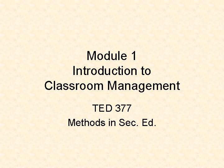 Module 1 Introduction to Classroom Management TED 377 Methods in Sec. Ed. 