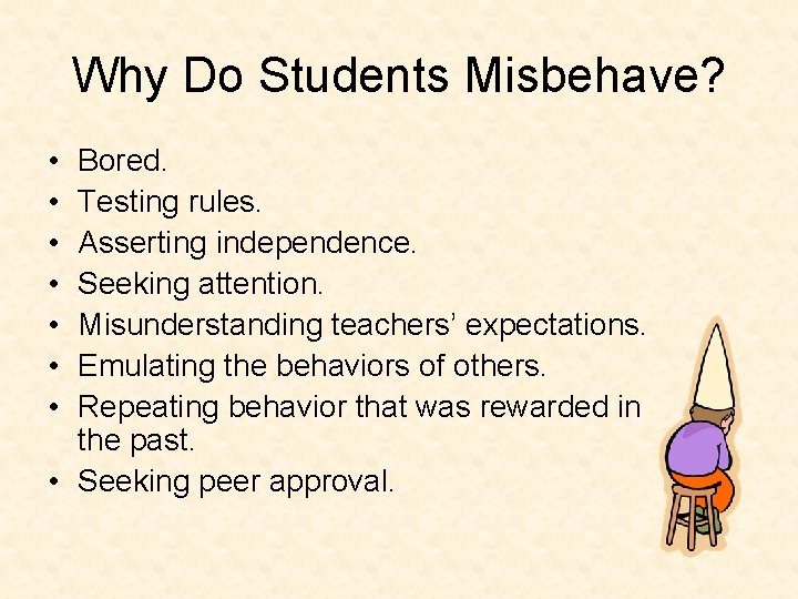 Why Do Students Misbehave? • • Bored. Testing rules. Asserting independence. Seeking attention. Misunderstanding