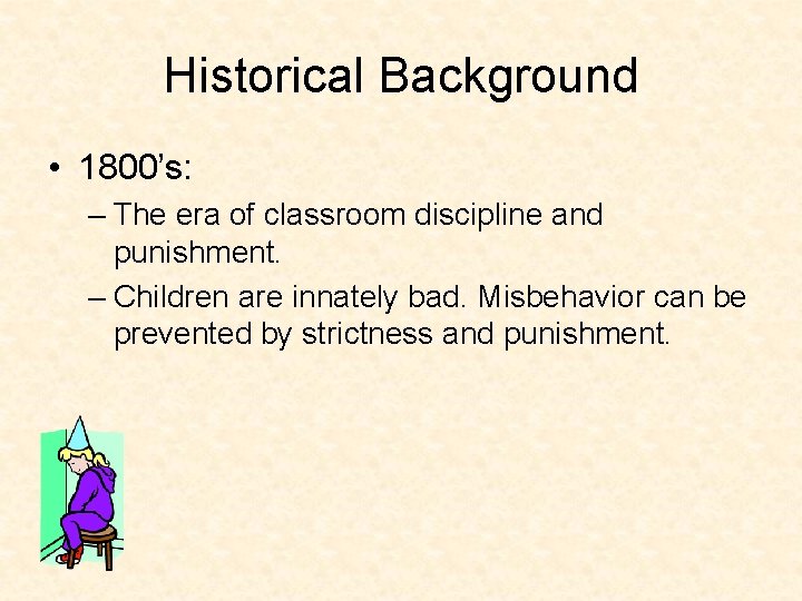 Historical Background • 1800’s: – The era of classroom discipline and punishment. – Children