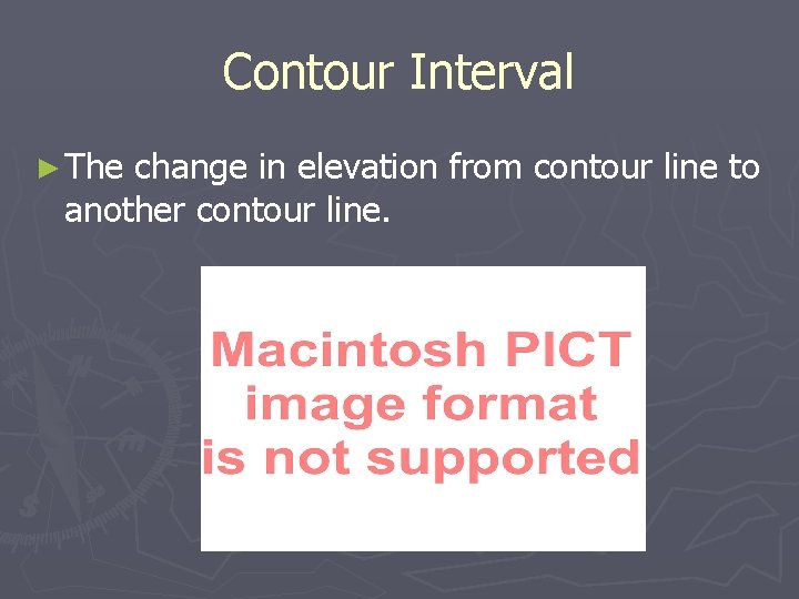 Contour Interval ► The change in elevation from contour line to another contour line.