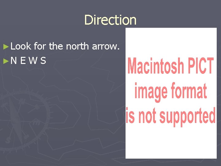 Direction ► Look for the north arrow. ►N E W S 