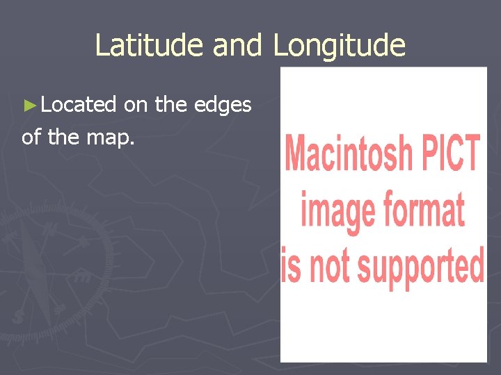 Latitude and Longitude ► Located on the edges of the map. 