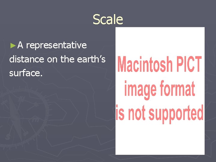 Scale ►A representative distance on the earth’s surface. 