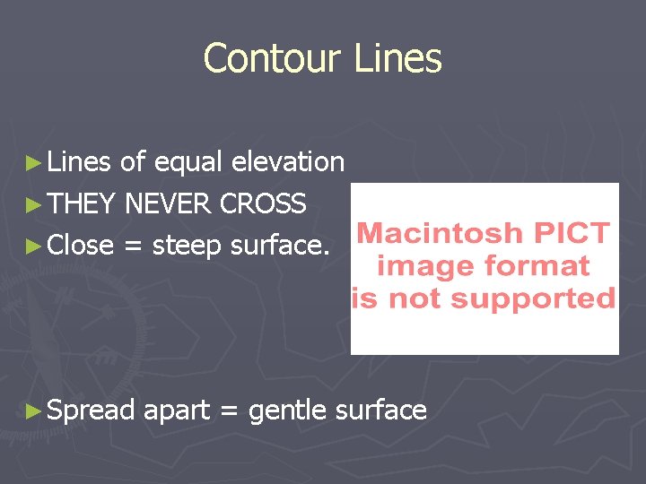 Contour Lines ► Lines of equal elevation ► THEY NEVER CROSS ► Close =