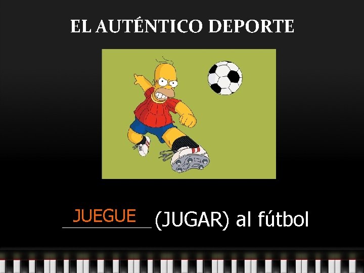 EL AUTÉNTICO DEPORTE JUEGUE _________ (JUGAR) al fútbol 