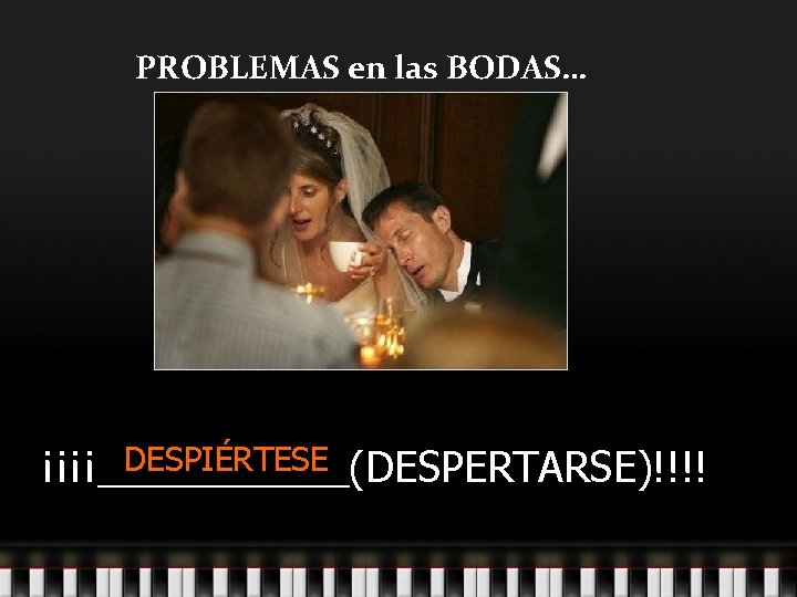 PROBLEMAS en las BODAS… DESPIÉRTESE ¡¡¡¡______(DESPERTARSE)!!!! 