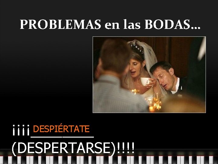 PROBLEMAS en las BODAS… DESPIÉRTATE ¡¡¡¡____ (DESPERTARSE)!!!! 