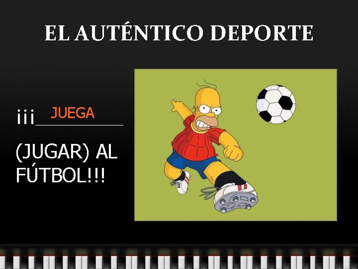 EL AUTÉNTICO DEPORTE JUEGA ¡¡¡_________ (JUGAR) AL FÚTBOL!!! 