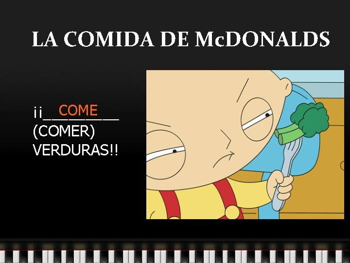 LA COMIDA DE Mc. DONALDS COME ¡¡_____ (COMER) VERDURAS!! 