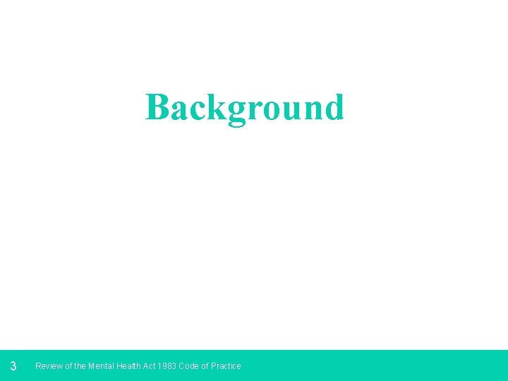 Background 3 Review of the Mental Health Act 1983 Code of Practice 