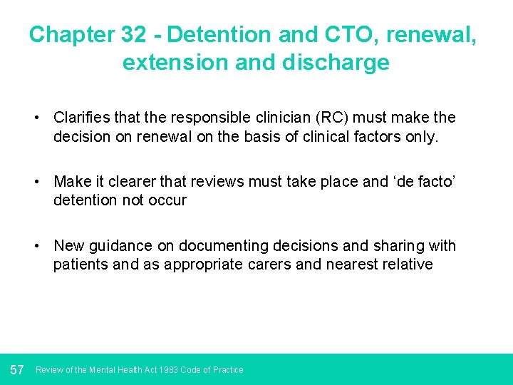 Chapter 32 - Detention and CTO, renewal, extension and discharge • Clarifies that the