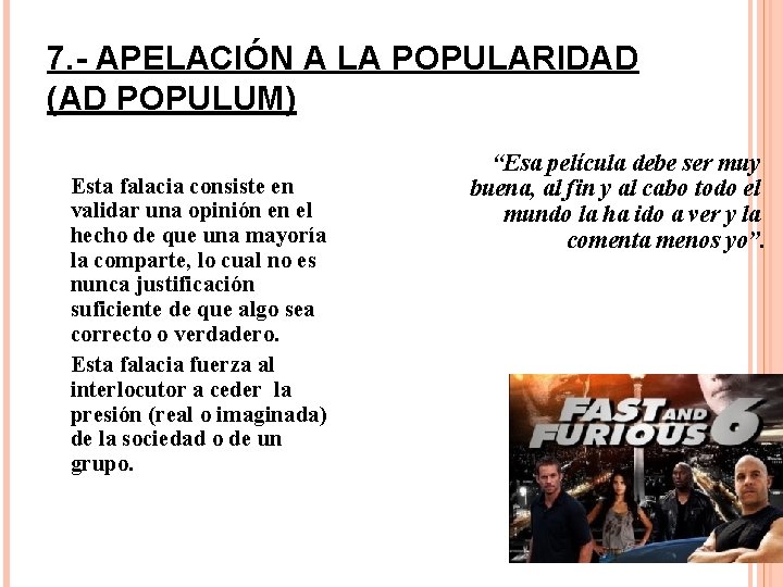7. - APELACIÓN A LA POPULARIDAD (AD POPULUM) Esta falacia consiste en validar una