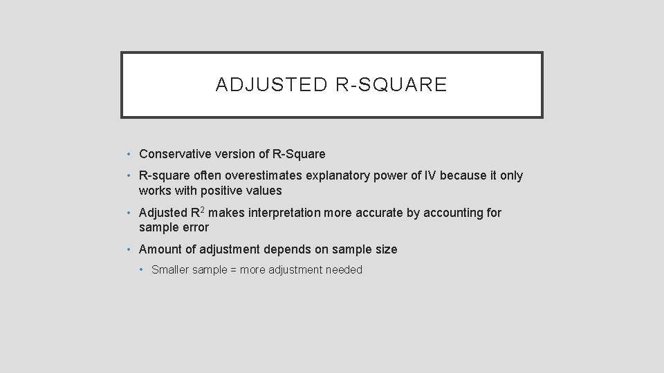 ADJUSTED R-SQUARE • Conservative version of R-Square • R-square often overestimates explanatory power of