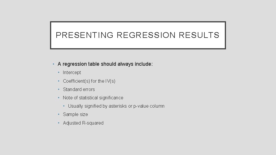 PRESENTING REGRESSION RESULTS • A regression table should always include: • Intercept • Coefficient(s)