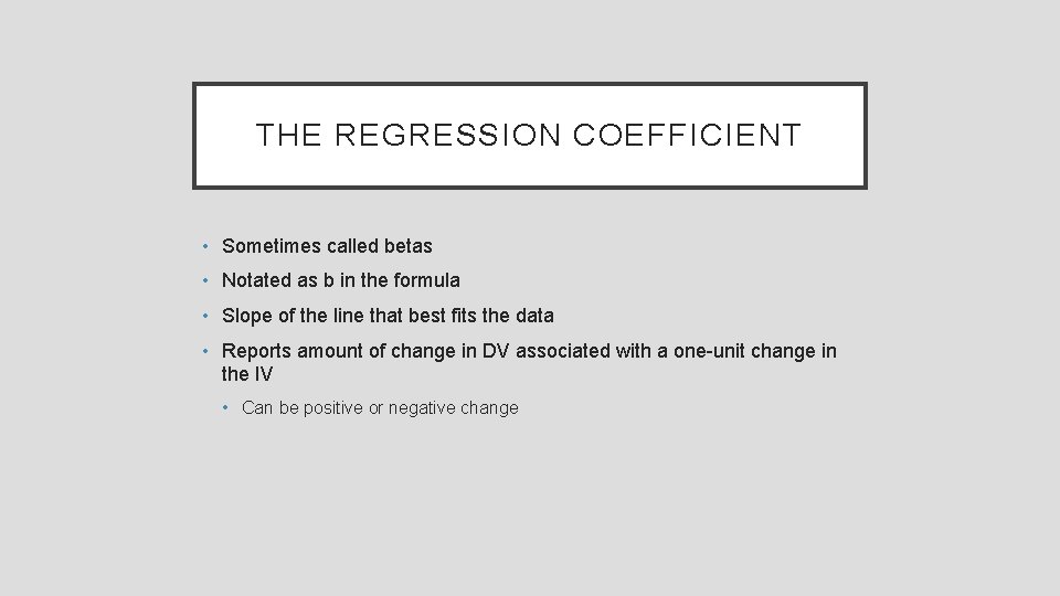 THE REGRESSION COEFFICIENT • Sometimes called betas • Notated as b in the formula