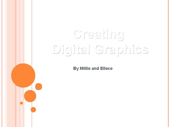 Creating Digital Graphics By Millie and Ellece 