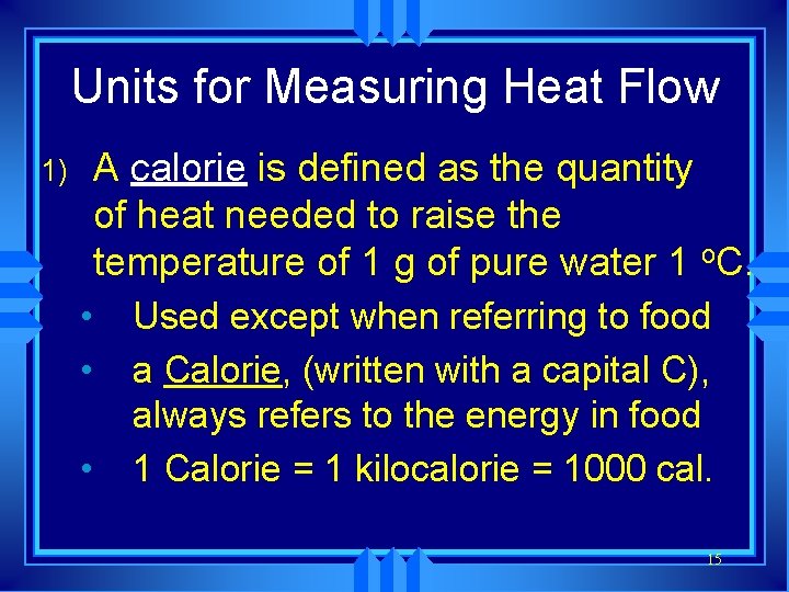 Units for Measuring Heat Flow 1) A calorie is defined as the quantity of