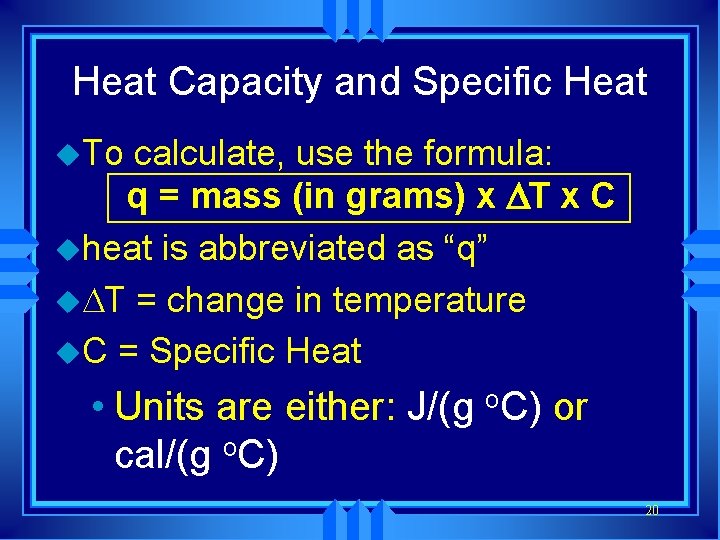 Heat Capacity and Specific Heat u. To calculate, use the formula: q = mass