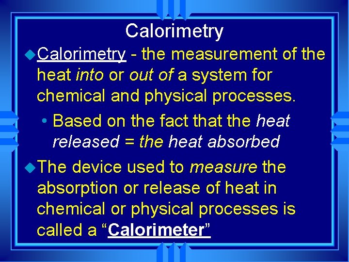 Calorimetry u. Calorimetry - the measurement of the heat into or out of a