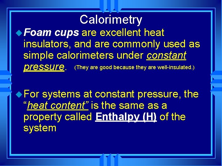 Calorimetry u Foam cups are excellent heat insulators, and are commonly used as simple