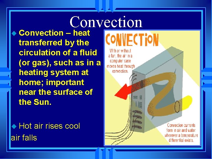 u Convection – heat transferred by the circulation of a fluid (or gas), such