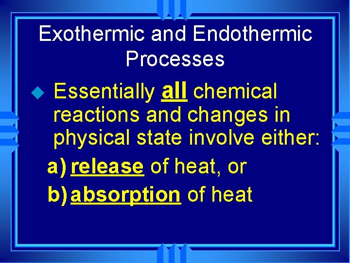 Exothermic and Endothermic Processes u Essentially all chemical reactions and changes in physical state