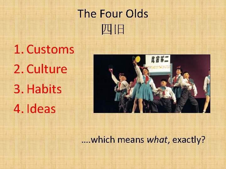 The Four Olds 四旧 1. Customs 2. Culture 3. Habits 4. Ideas …. which