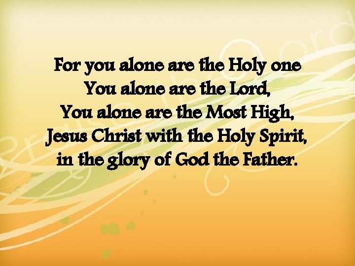 For you alone are the Holy one You alone are the Lord, You alone