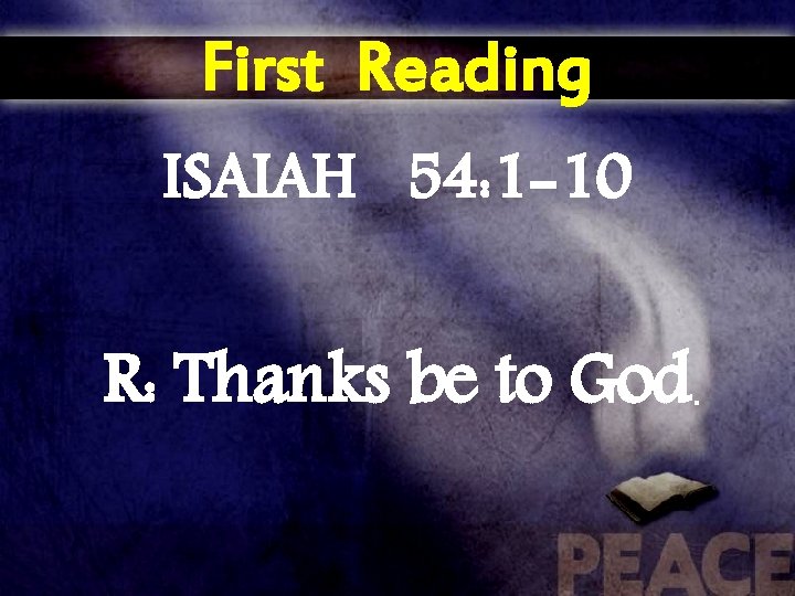 First Reading ISAIAH 54: 1 -10 R: Thanks be to God. 