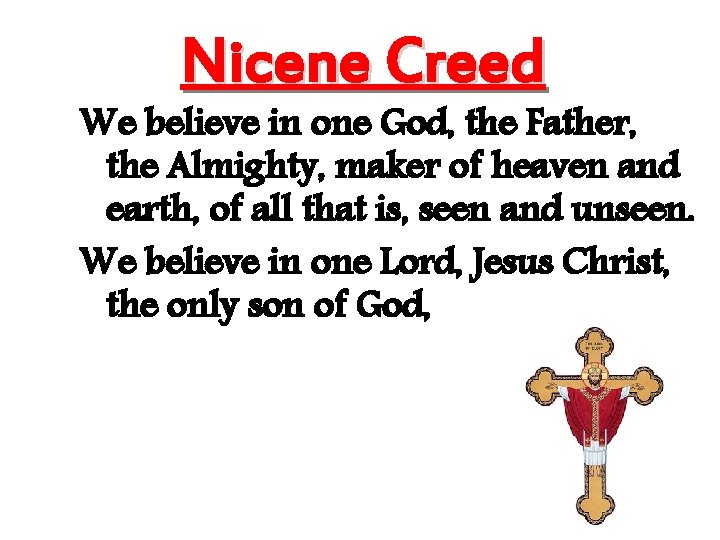 Nicene Creed We believe in one God, the Father, the Almighty, maker of heaven