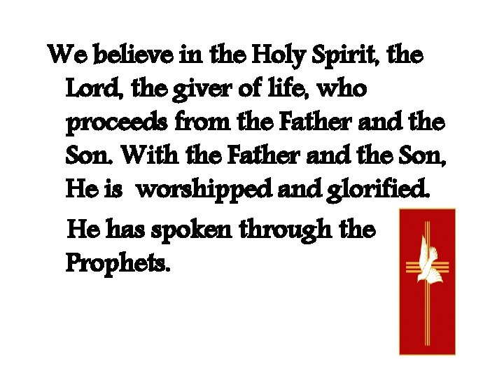 We believe in the Holy Spirit, the Lord, the giver of life, who proceeds