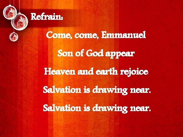 Refrain: Come, come, Emmanuel Son of God appear Heaven and earth rejoice Salvation is