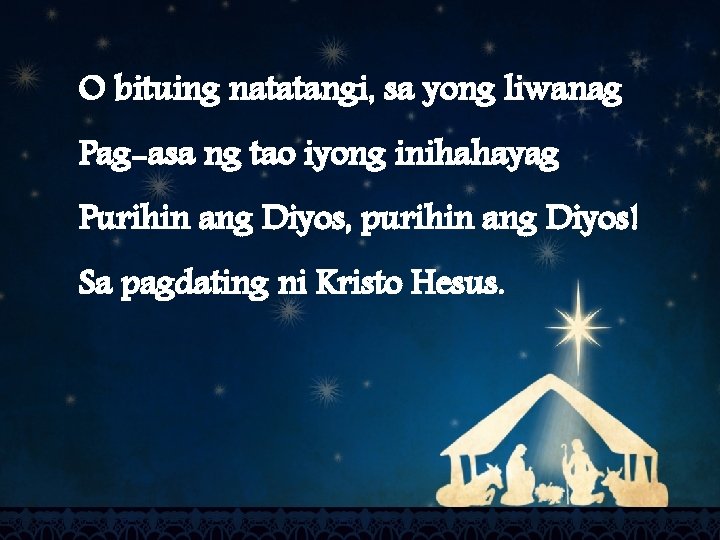 O bituing natatangi, sa yong liwanag Pag-asa ng tao iyong inihahayag Purihin ang Diyos,