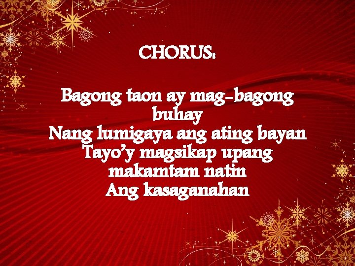 CHORUS: Bagong taon ay mag-bagong buhay Nang lumigaya ang ating bayan Tayo’y magsikap upang