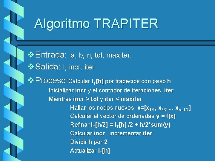 Algoritmo TRAPITER v Entrada: a, b, n, tol, maxiter. v Salida: I, incr, iter