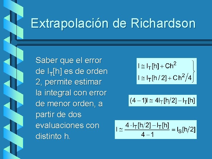 Extrapolación de Richardson Saber que el error de IT[h] es de orden 2, permite