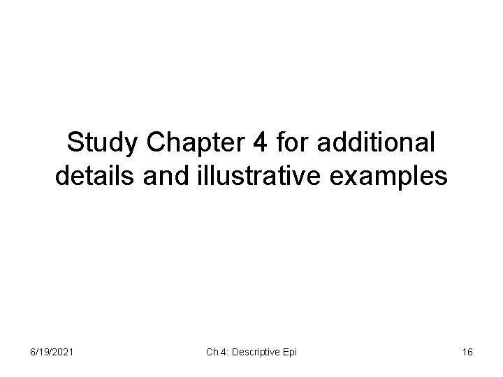 Study Chapter 4 for additional details and illustrative examples 6/19/2021 Ch 4: Descriptive Epi Study Chapter 4 for additional details and illustrative examples 6/19/2021 Ch 4: Descriptive Epi