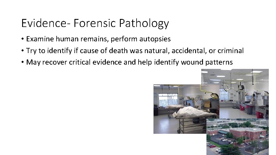 Evidence- Forensic Pathology • Examine human remains, perform autopsies • Try to identify if