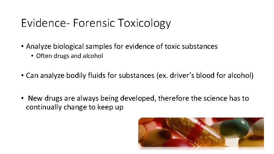 Evidence- Forensic Toxicology • Analyze biological samples for evidence of toxic substances • Often