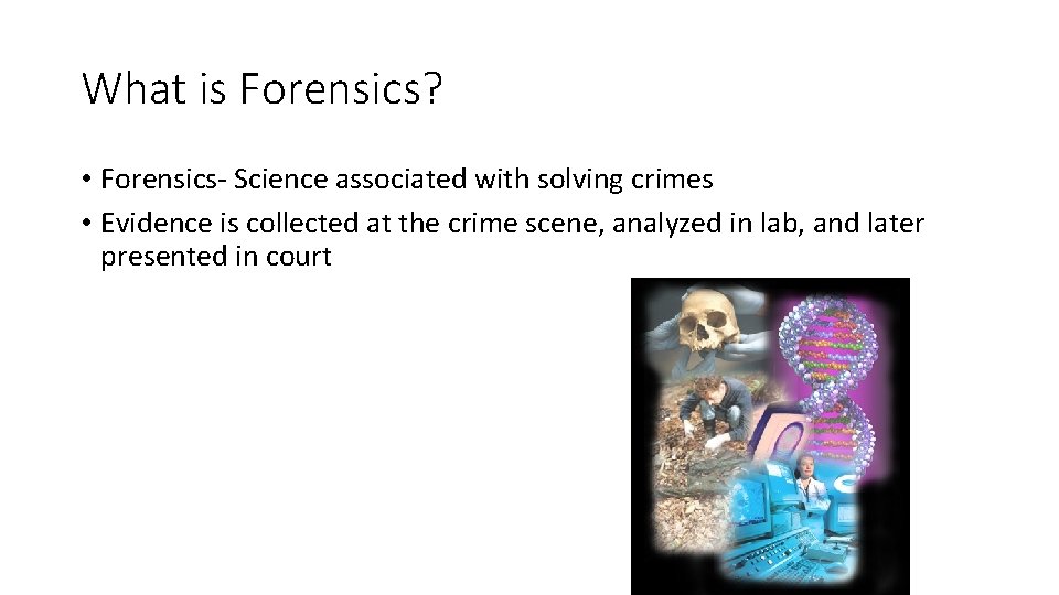 What is Forensics? • Forensics- Science associated with solving crimes • Evidence is collected