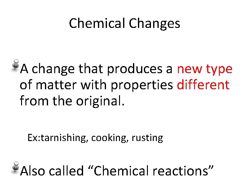 Chemical Changes A change that produces a new type of matter with properties different