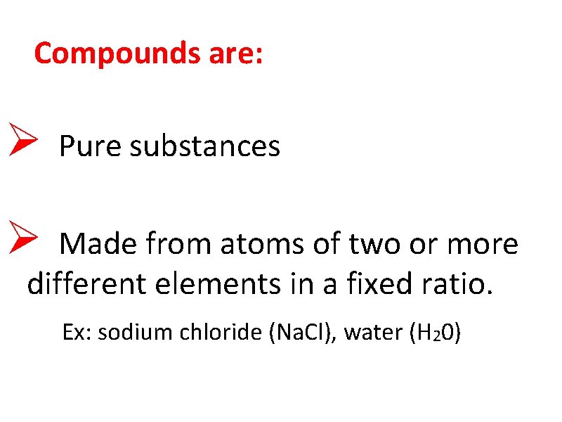 Compounds are: Ø Pure substances Ø Made from atoms of two or more different