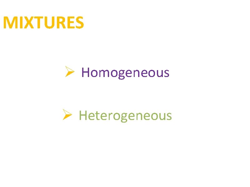 MIXTURES Ø Homogeneous Ø Heterogeneous 