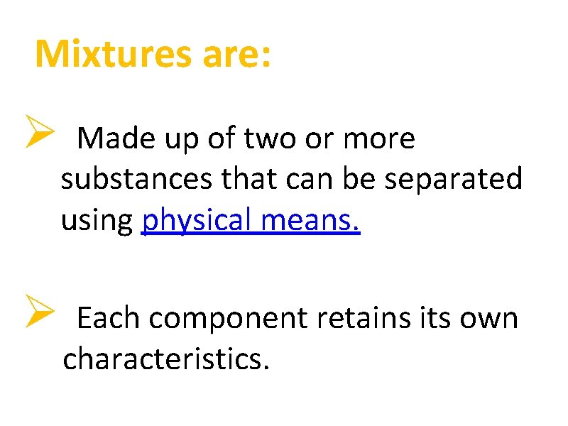 Mixtures are: Ø Made up of two or more substances that can be separated