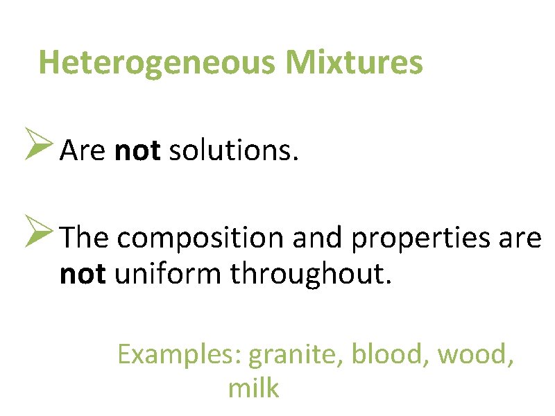 Heterogeneous Mixtures ØAre not solutions. ØThe composition and properties are not uniform throughout. Examples: