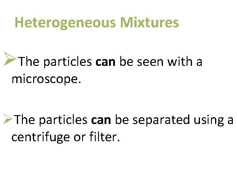 Heterogeneous Mixtures ØThe particles can be seen with a microscope. ØThe particles can be