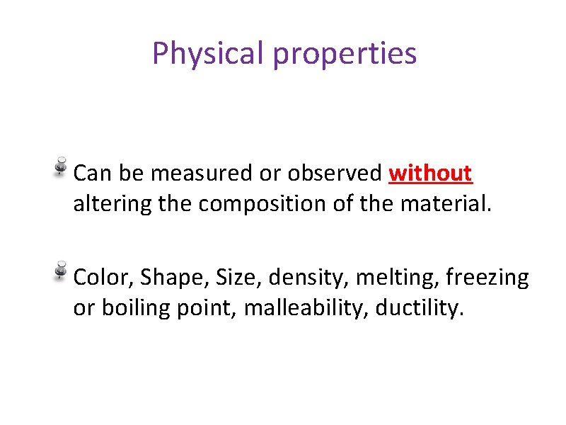 Physical properties Can be measured or observed without altering the composition of the material.
